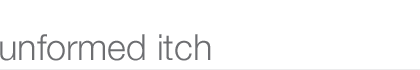 unformed itch